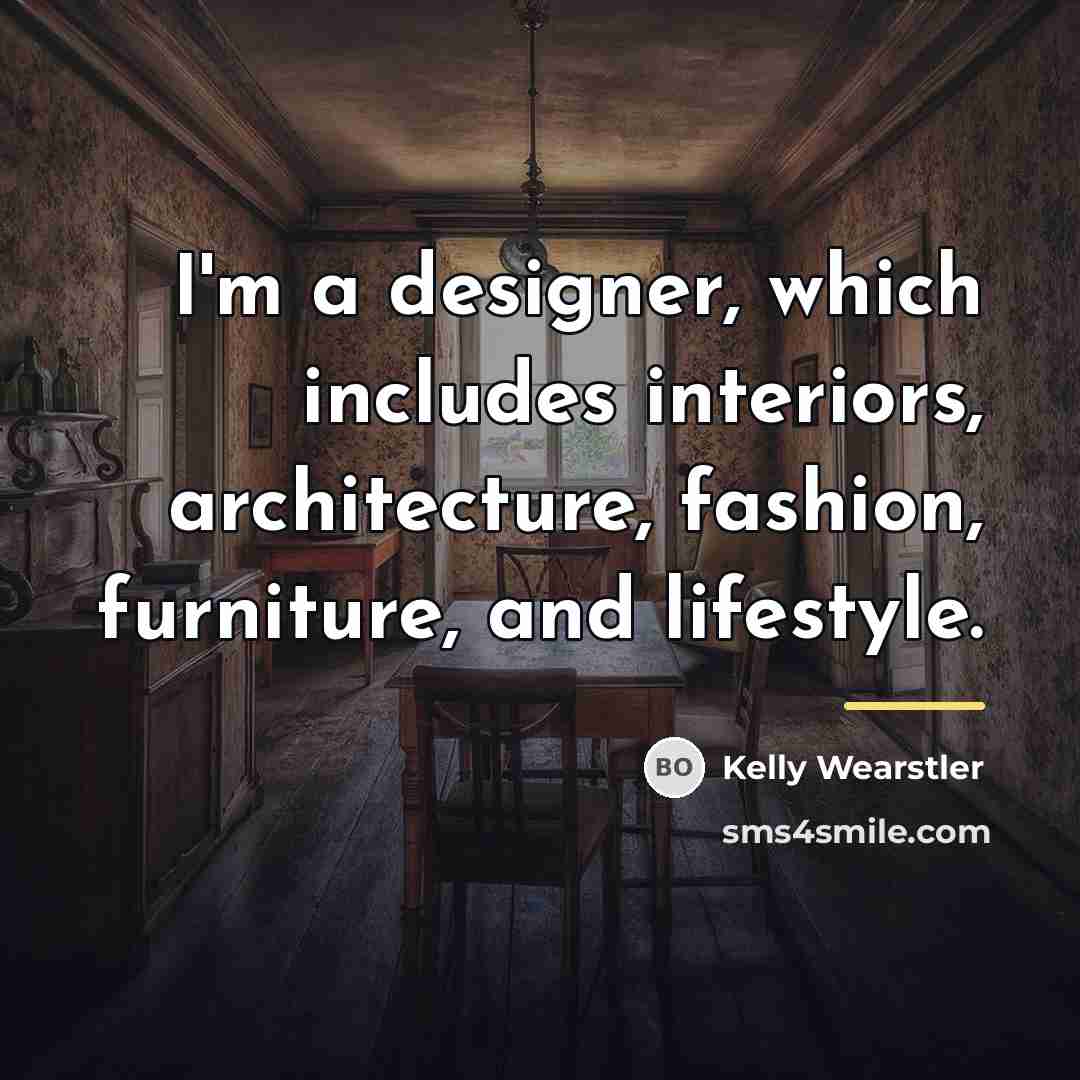 “I'm a designer, which includes interiors, architecture, fashion, furniture, and…” quote by Kelly Wearstler