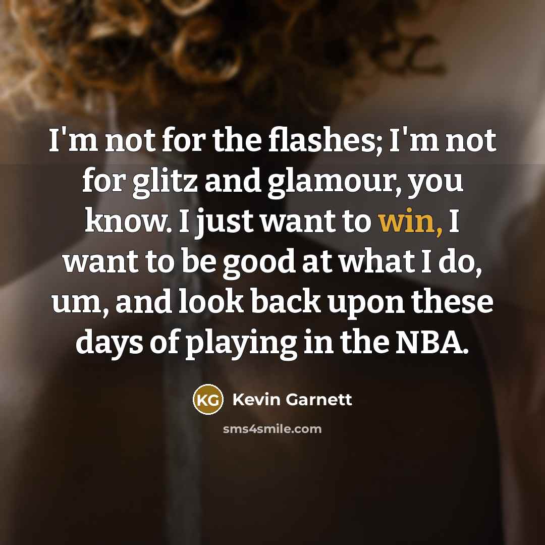 “I'm not for the flashes; I'm not for glitz and…” quote by Kevin Garnett