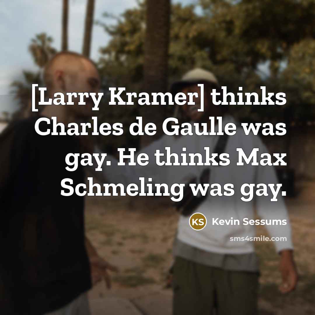 “[Larry Kramer] thinks Charles de Gaulle was gay. He thinks…” quote by Kevin Sessums