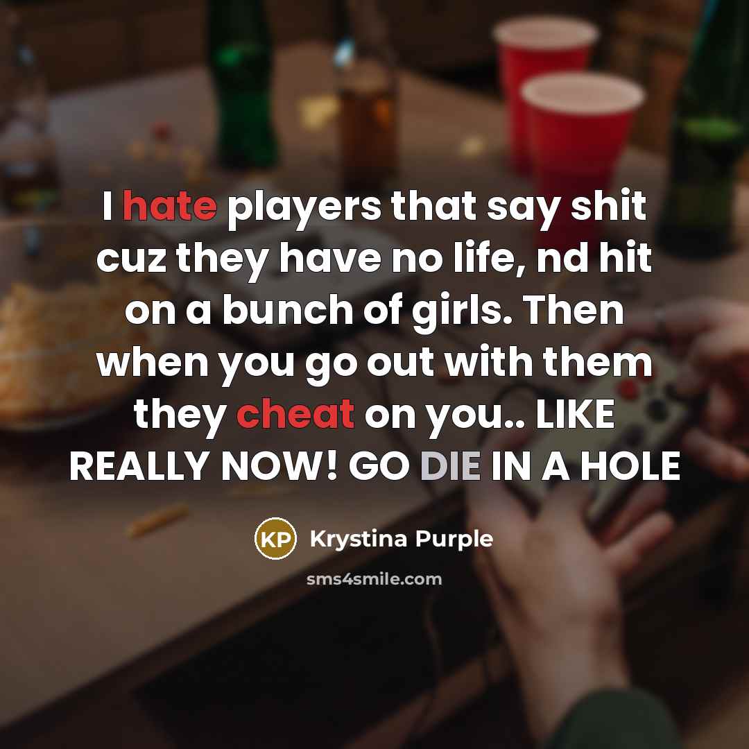 “I hate players that say shit cuz they have no life, nd hit on a bunch of girls. Then when you go out with them they cheat on you.. LIKE REALLY NOW! GO DIE IN A HOLE” quote by Krystina Purple