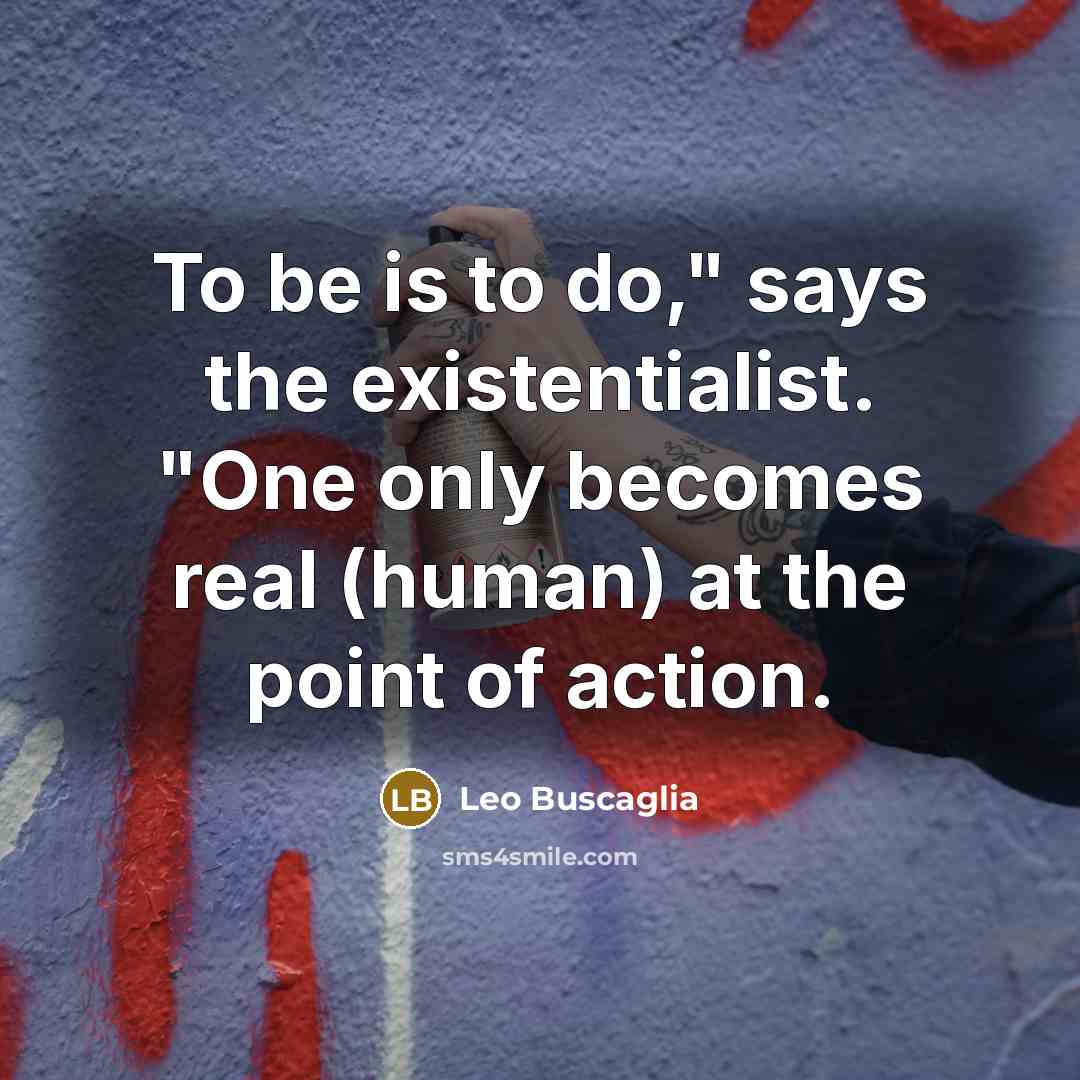 “"To be is to do," says the existentialist. "One only…” quote by Leo Buscaglia