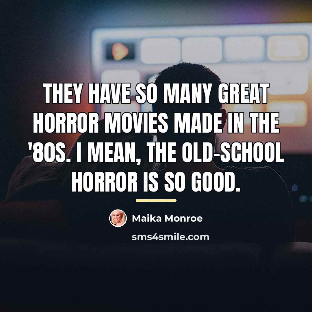 “They have so many great horror movies made in the…” quote by Maika Monroe