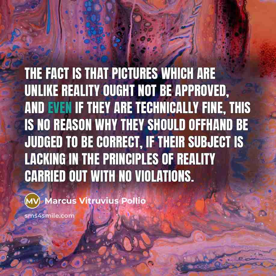 “The fact is that pictures which are unlike reality ought…” quote by Marcus Vitruvius Pollio
