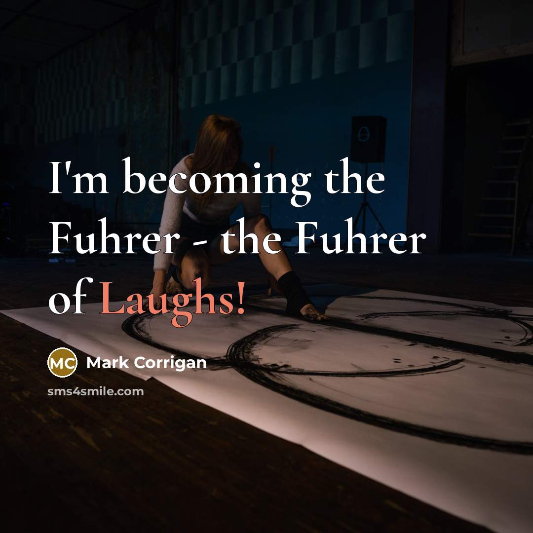 “I'm becoming the Fuhrer - the Fuhrer of Laughs!…” quote by Mark Corrigan