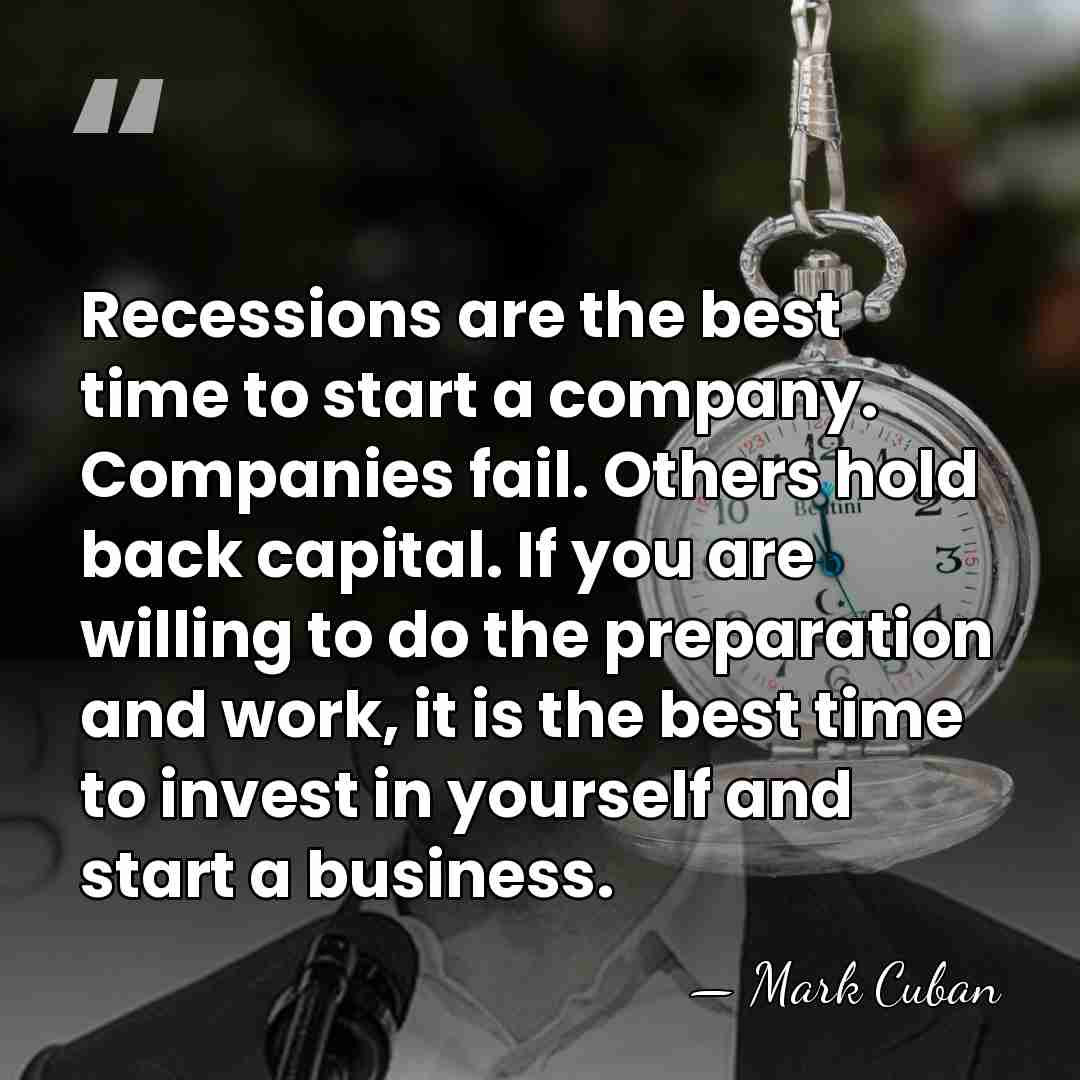 Recessions are the best time to start a company. Companies fail. Others&hellip; - Mark Cuban