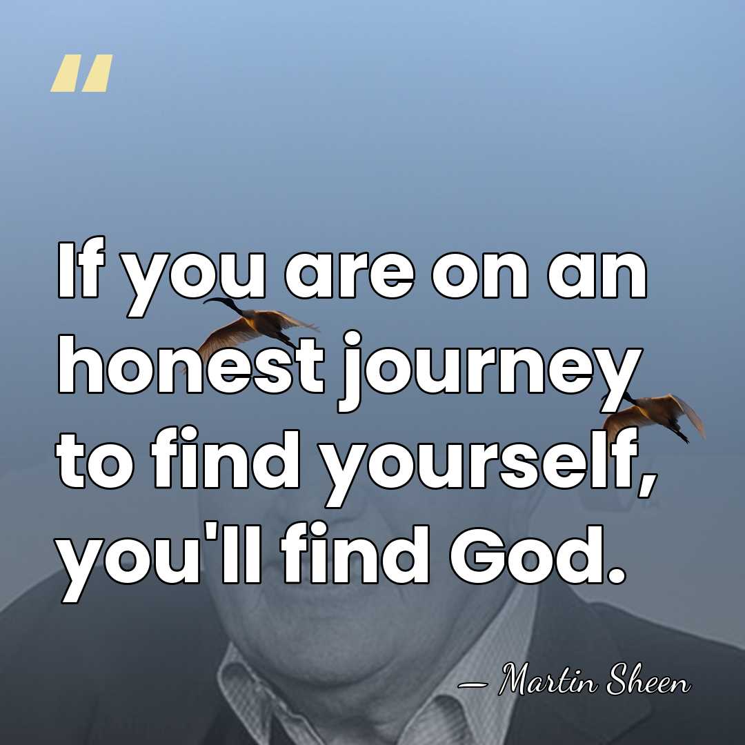 If you are on an honest journey to find yourself, you'll find&hellip; - Martin Sheen