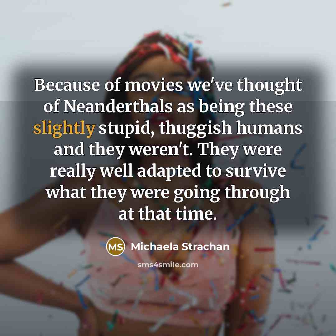 “Because of movies we've thought of Neanderthals as being these…” quote by Michaela Strachan