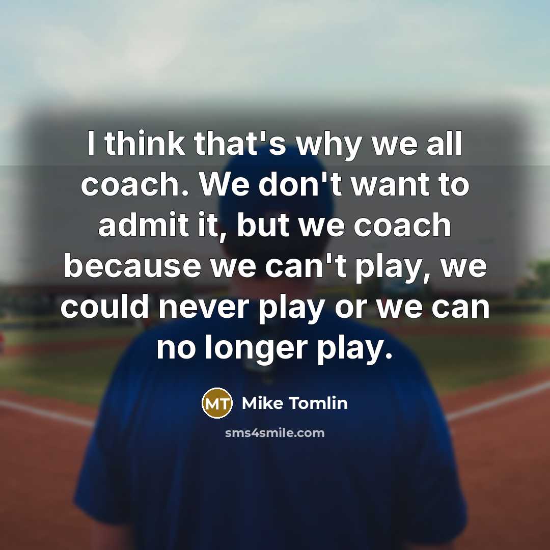 “I think that's why we all coach. We don't want…” quote by Mike Tomlin