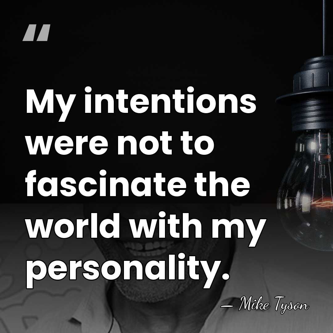 My intentions were not to fascinate the world with my personality. - Mike Tyson