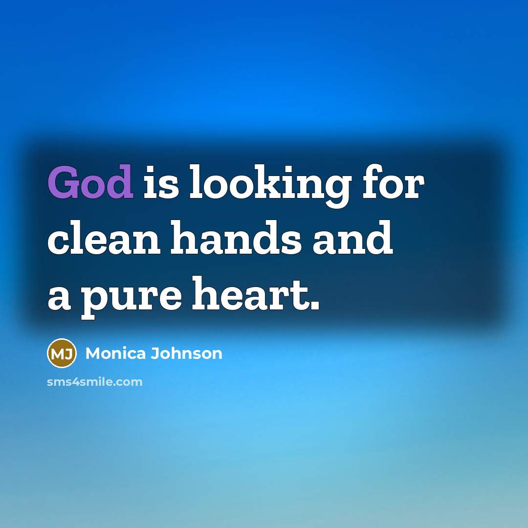 “God is looking for clean hands and a pure heart.…” quote by Monica Johnson
