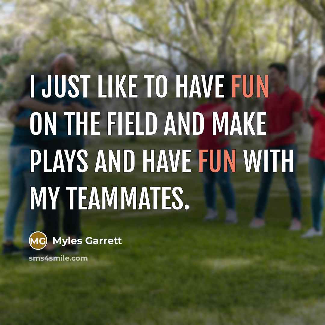 “I just like to have fun on the field and make plays and have fun with my teammates.” quote by Myles Garrett