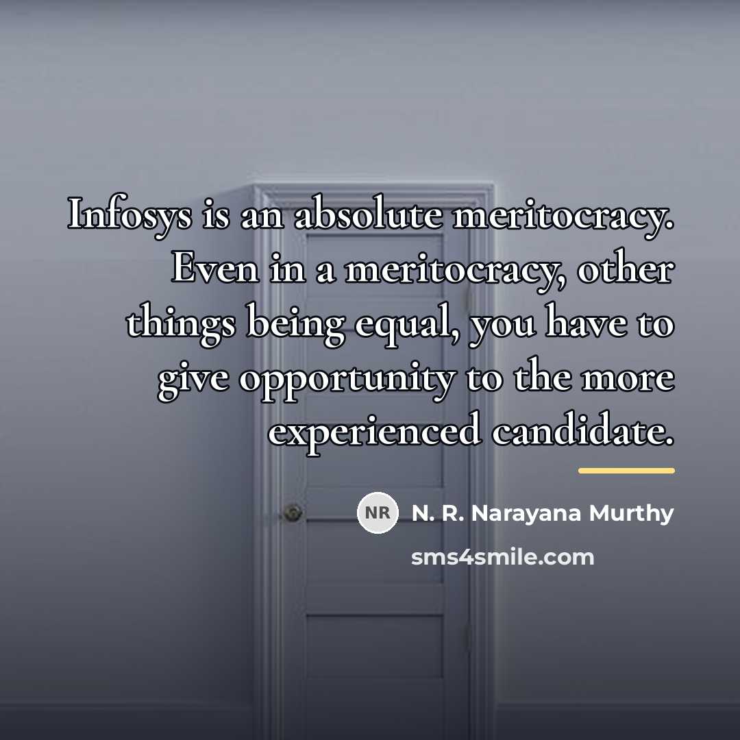 “Infosys is an absolute meritocracy. Even in a meritocracy, other…” quote by N. R. Narayana Murthy