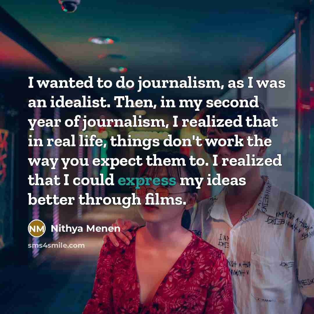 “I wanted to do journalism, as I was an idealist.…” quote by Nithya Menen