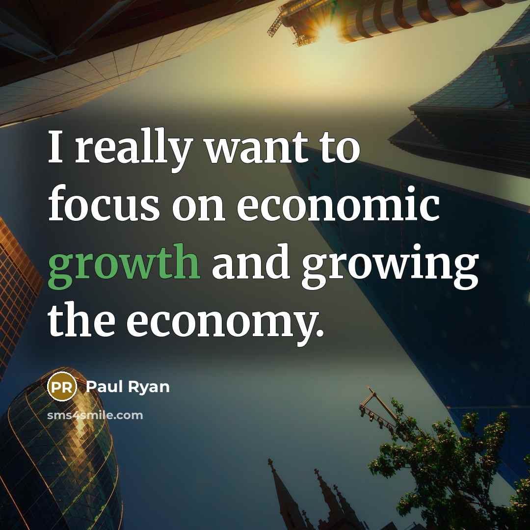 “I really want to focus on economic growth and growing…” quote by Paul Ryan
