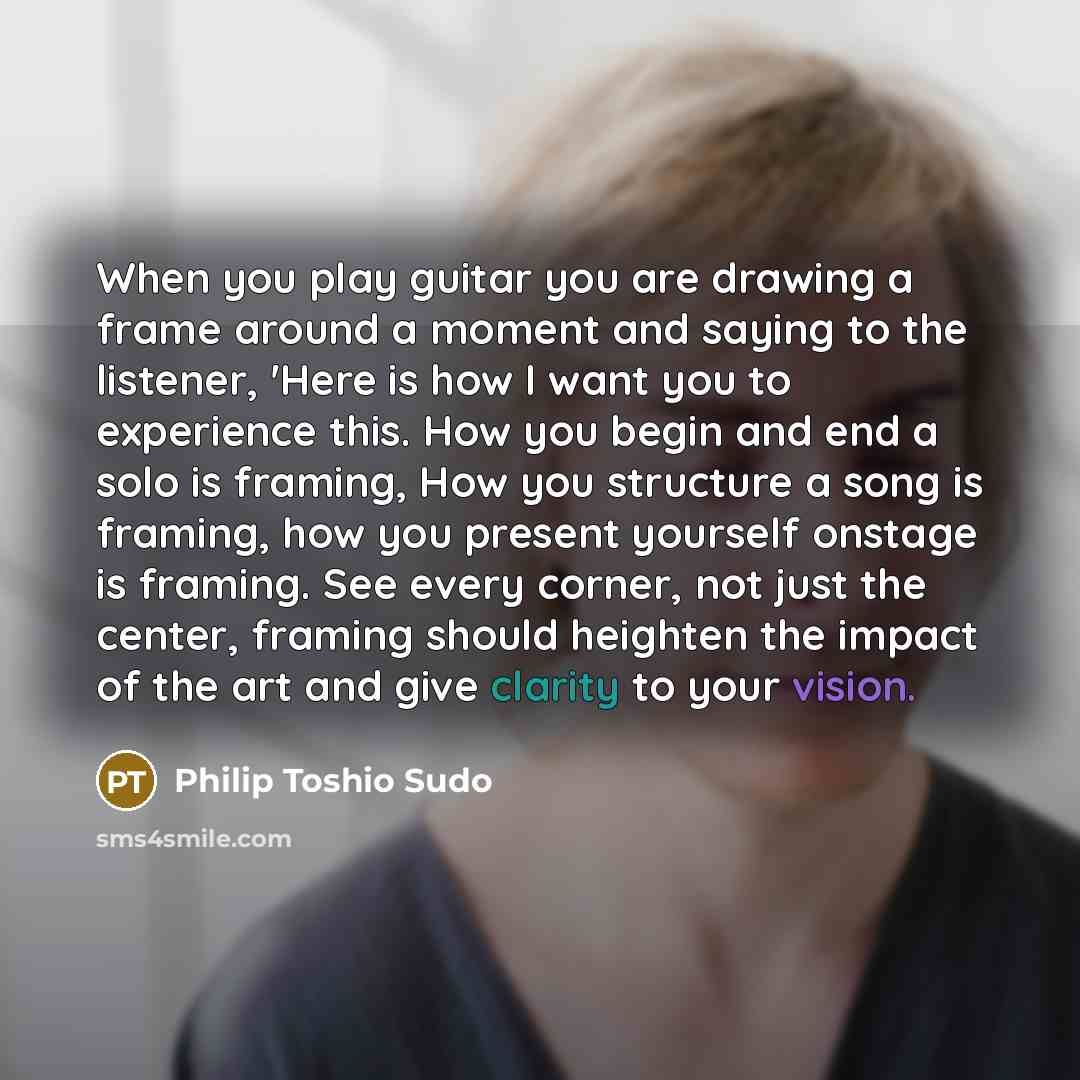“When you play guitar you are drawing a frame around…” quote by Philip Toshio Sudo