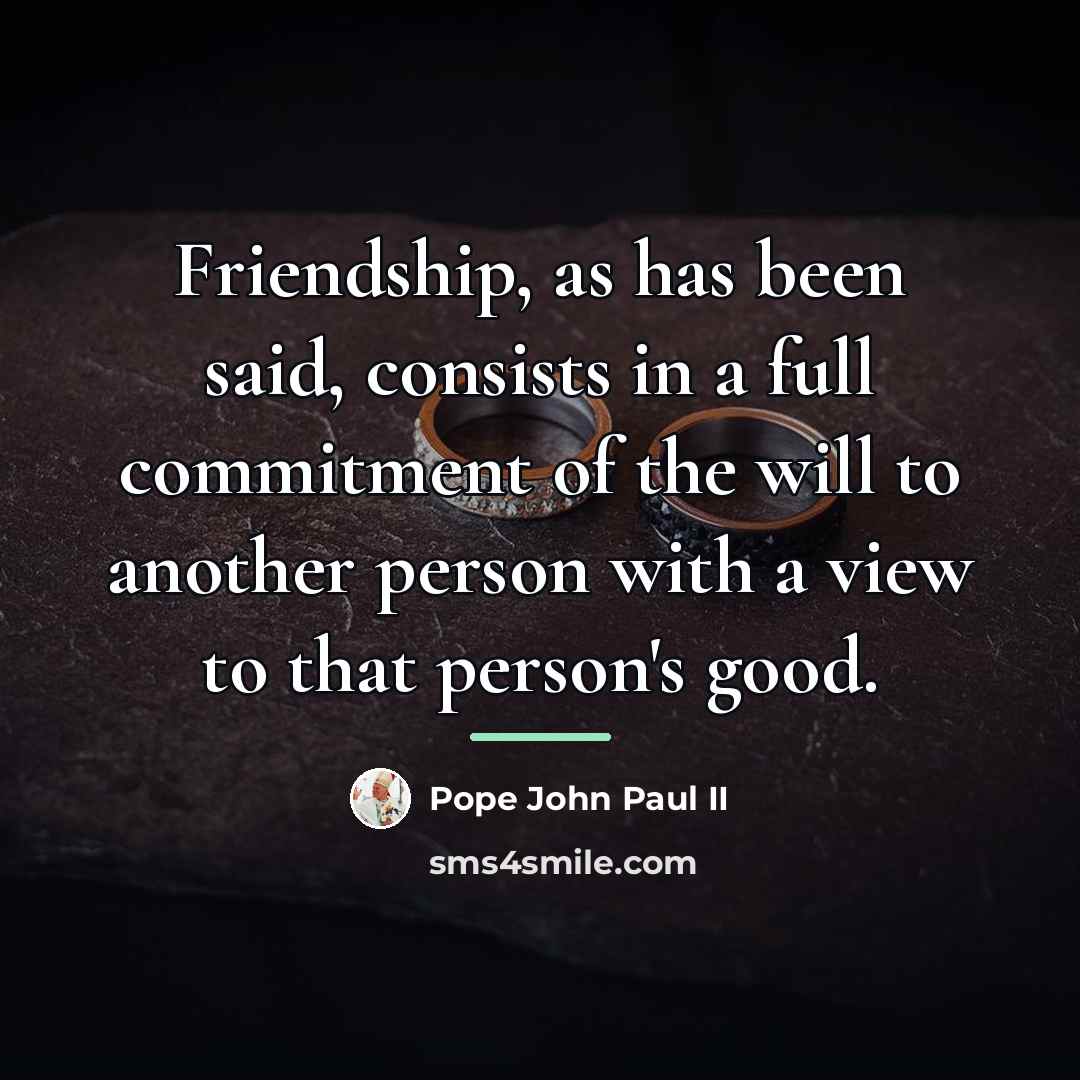 “Friendship, as has been said, consists in a full commitment…” quote by Pope John Paul II