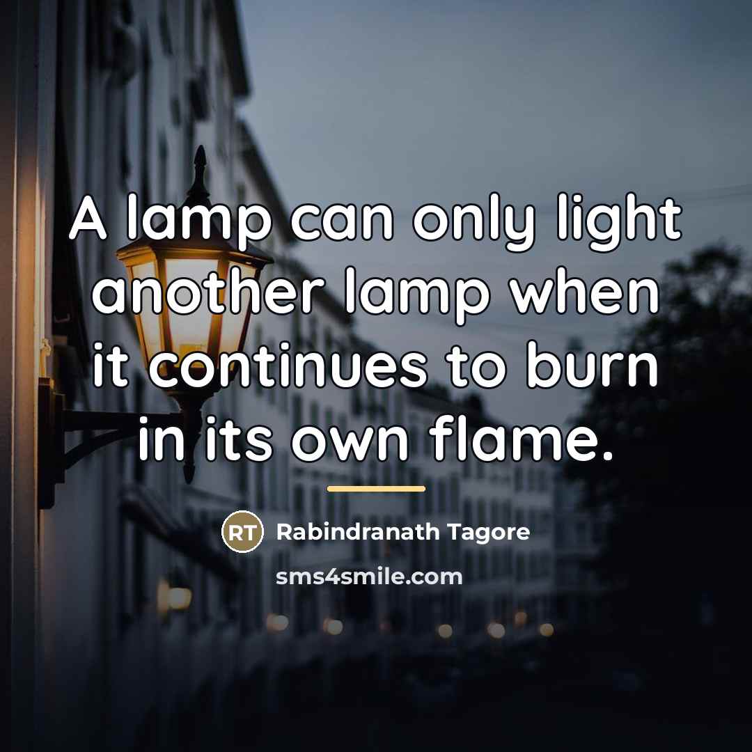 “A lamp can only light another lamp when it continues…” quote by Rabindranath Tagore