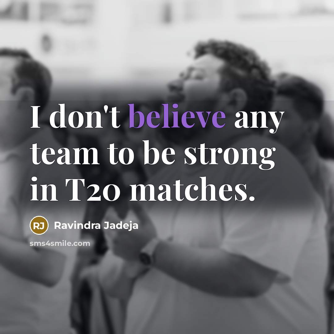 “I don't believe any team to be strong in T20…” quote by Ravindra Jadeja