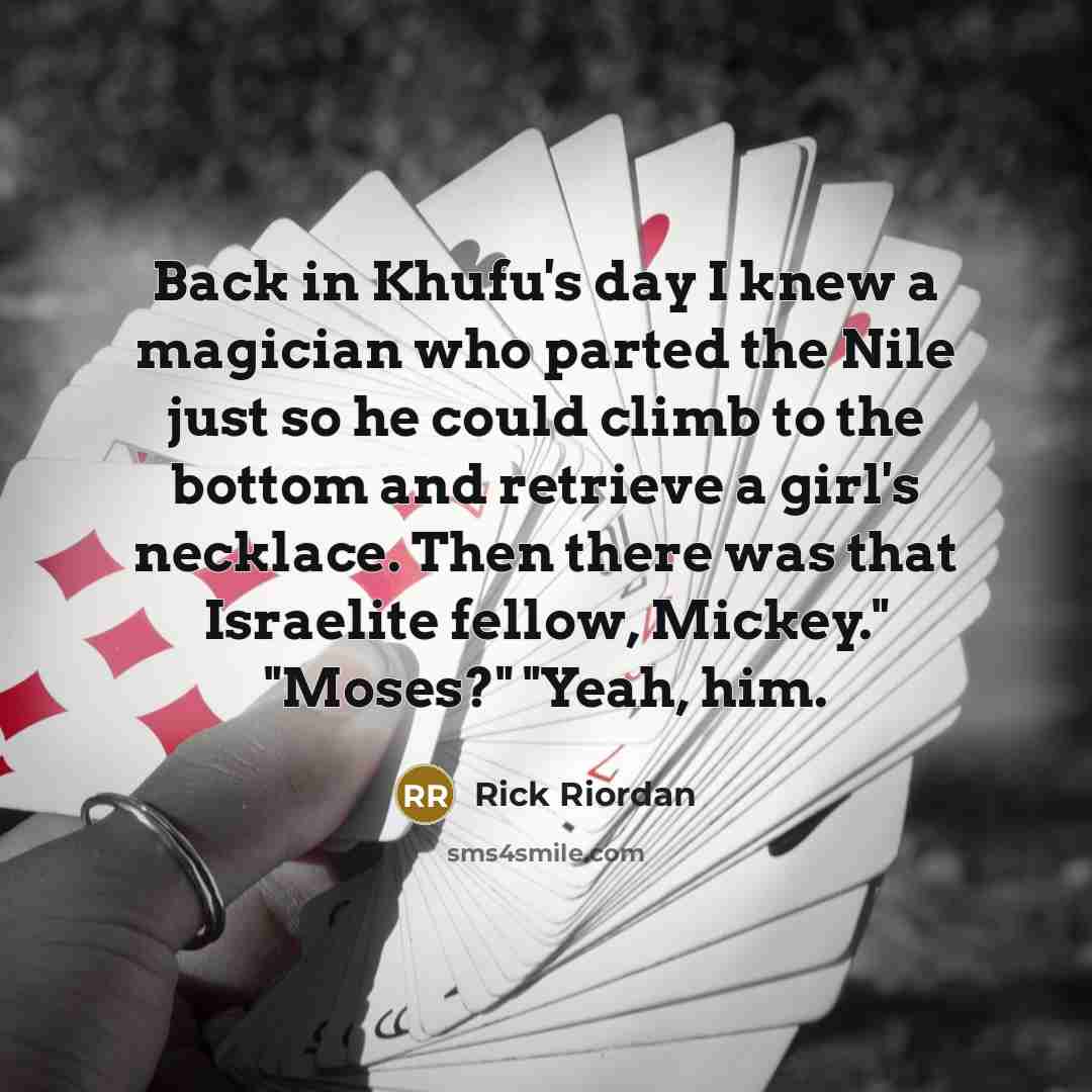 “Back in Khufu's day I knew a magician who parted…” quote by Rick Riordan
