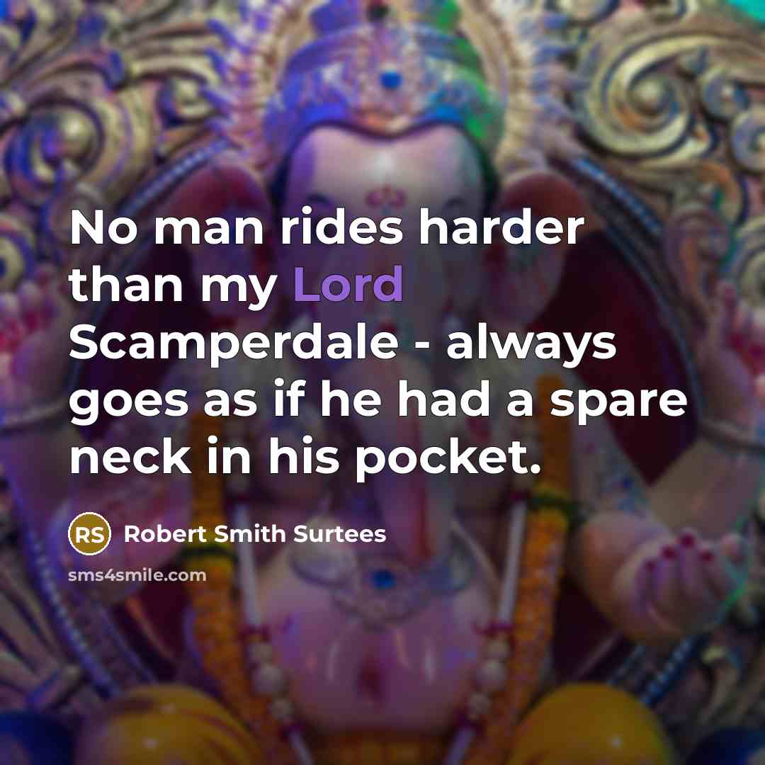 “No man rides harder than my Lord Scamperdale - always…” quote by Robert Smith Surtees