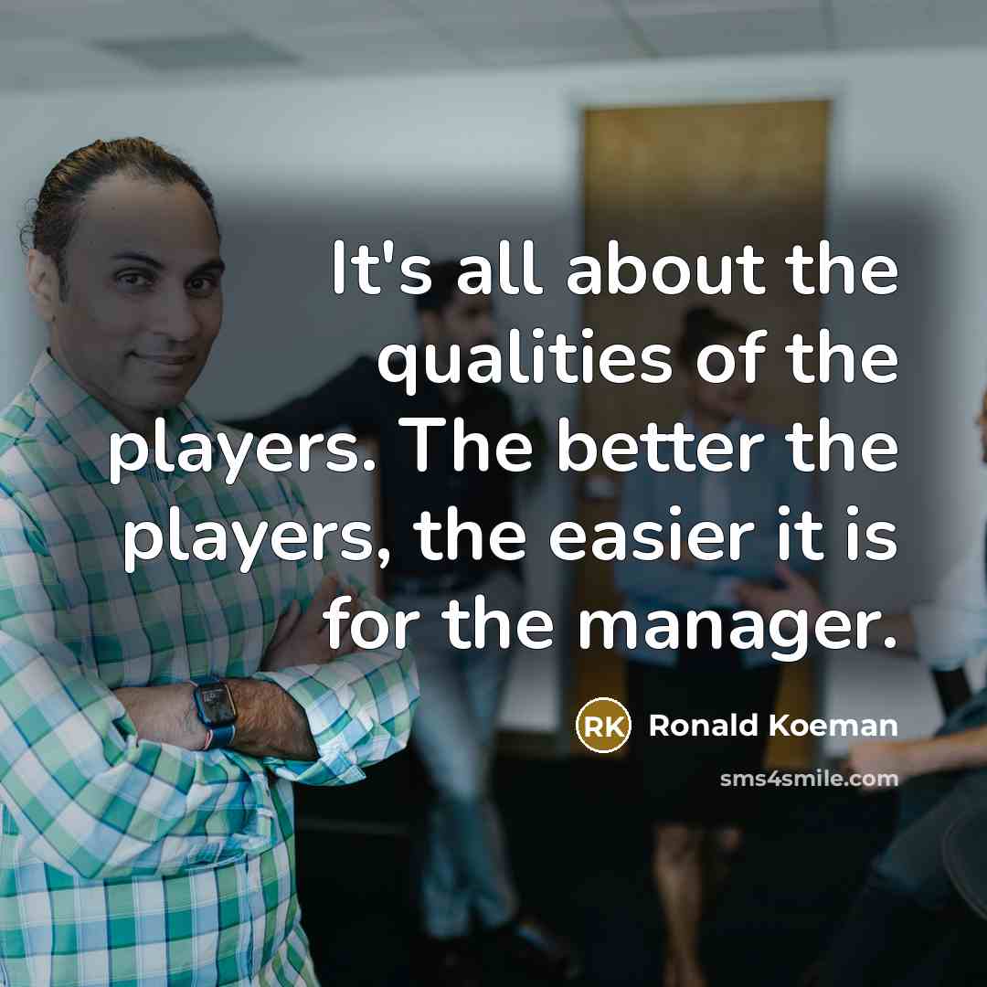 “It's all about the qualities of the players. The better…” quote by Ronald Koeman