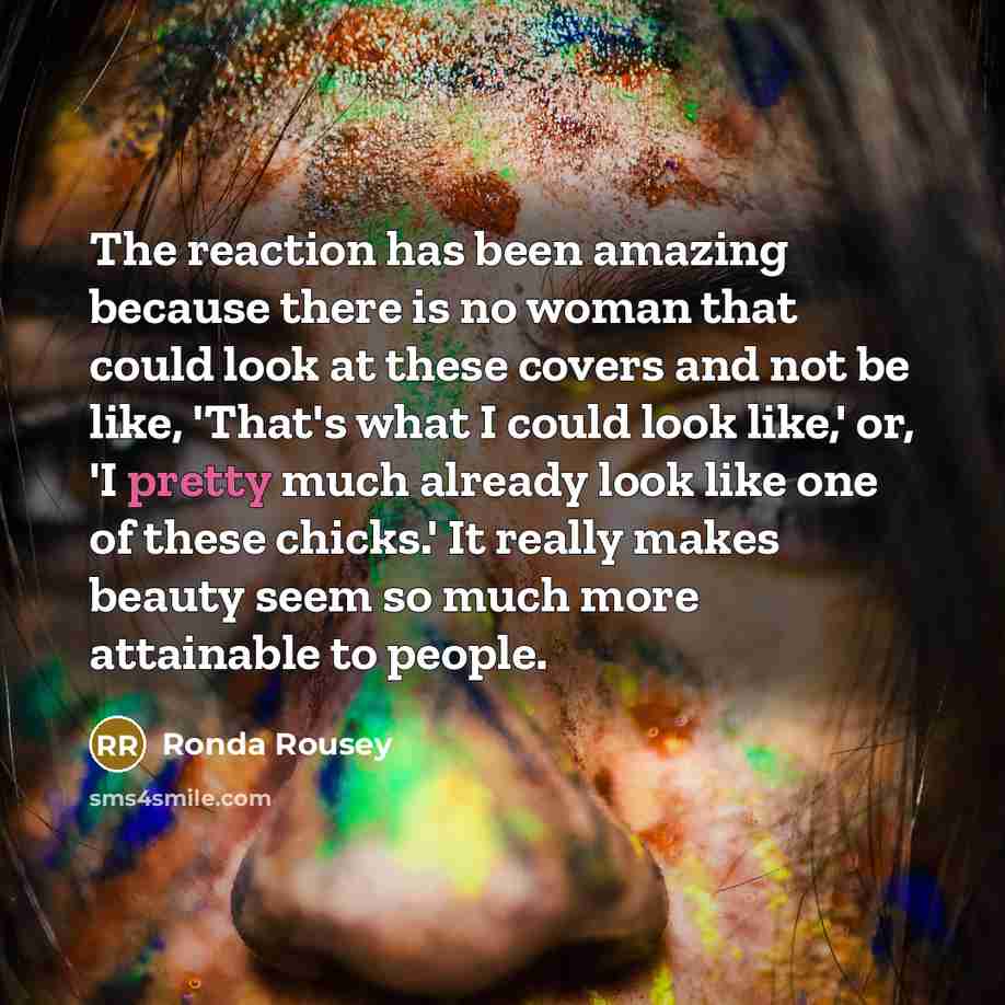 “The reaction has been amazing because there is no woman…” quote by Ronda Rousey