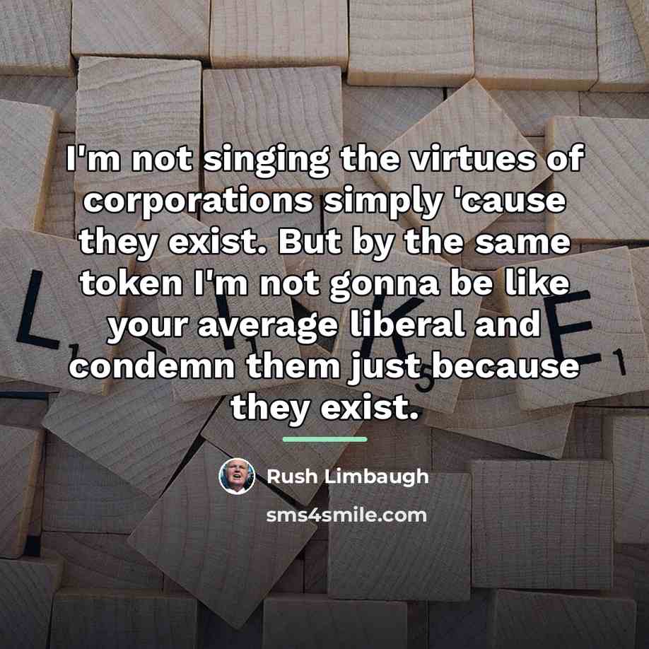 “I'm not singing the virtues of corporations simply 'cause they…” quote by Rush Limbaugh
