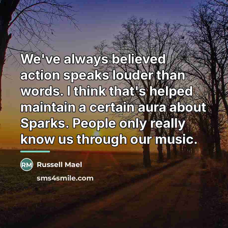 “We've always believed action speaks louder than words. I think…” quote by Russell Mael
