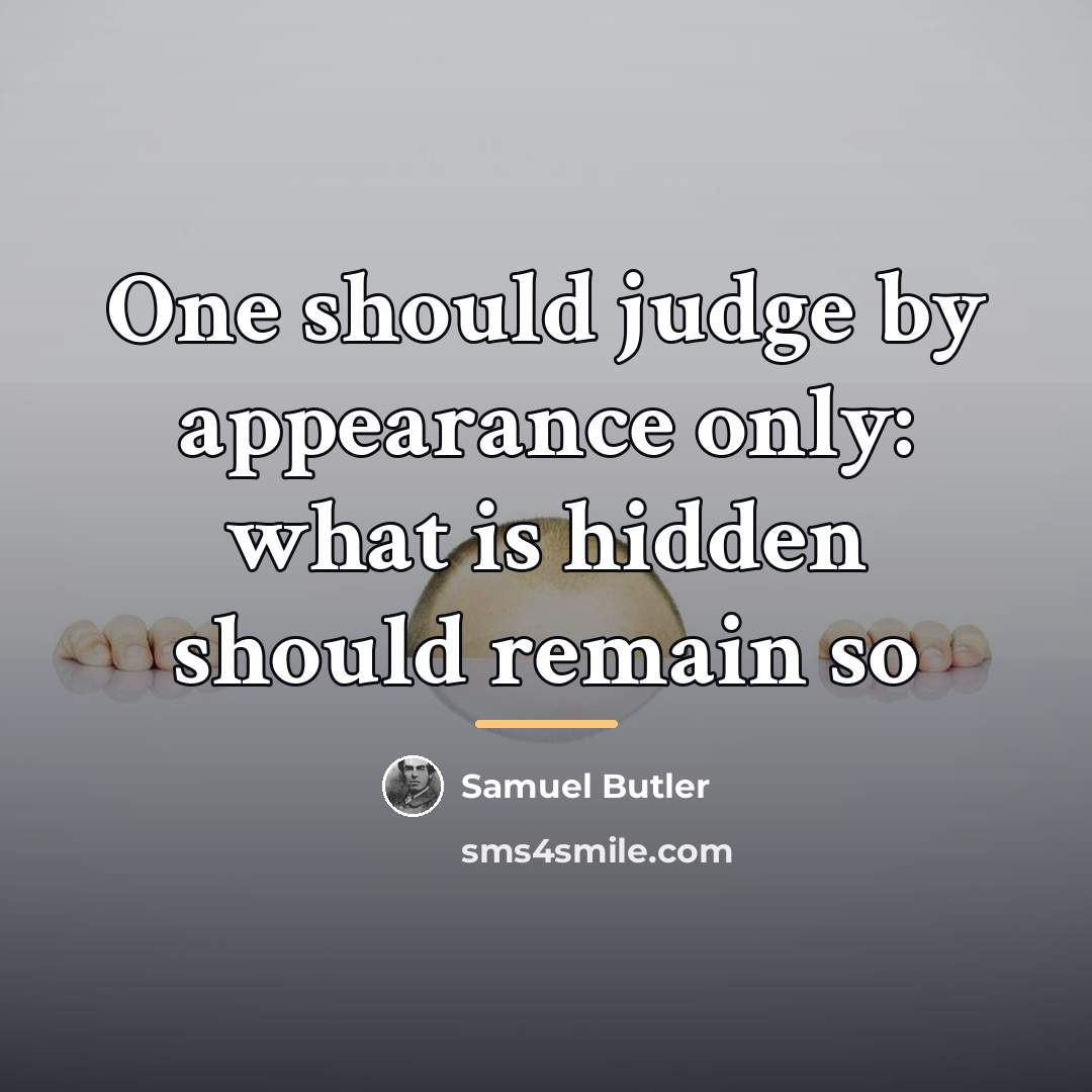 “One should judge by appearance only: what is hidden should…” quote by Samuel Butler
