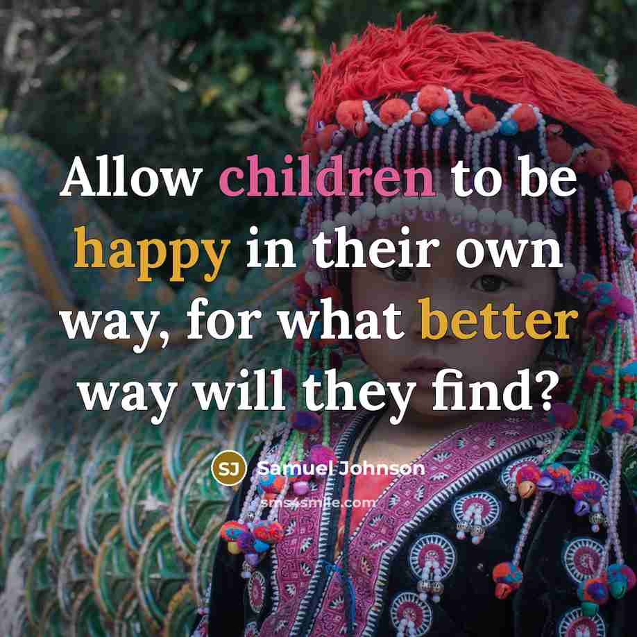 “Allow children to be happy in their own way, for what better way will they find?” quote by Samuel Johnson