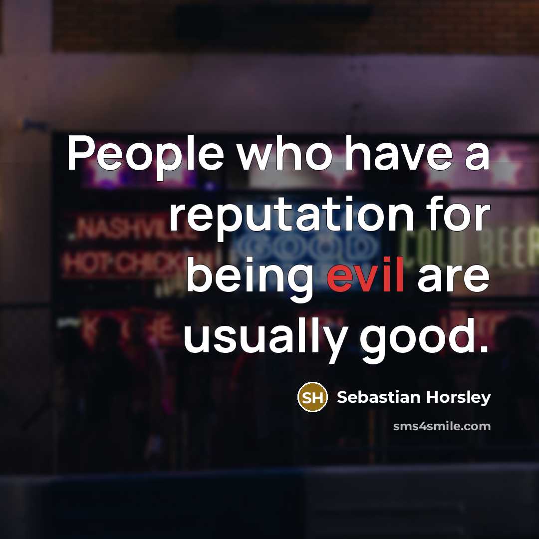 “People who have a reputation for being evil are usually…” quote by Sebastian Horsley