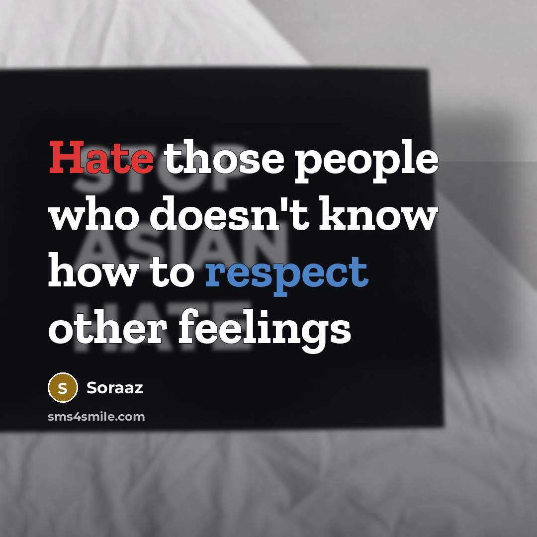 “Hate those people who doesn't know how to respect other feelings” quote by Soraaz