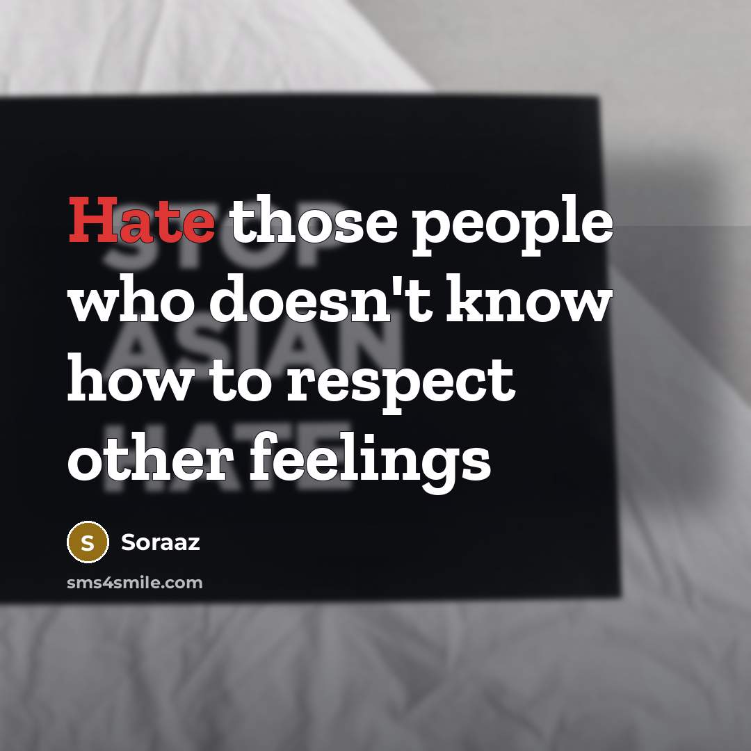 “Hate those people who doesn't know how to respect other feelings” quote by Soraaz