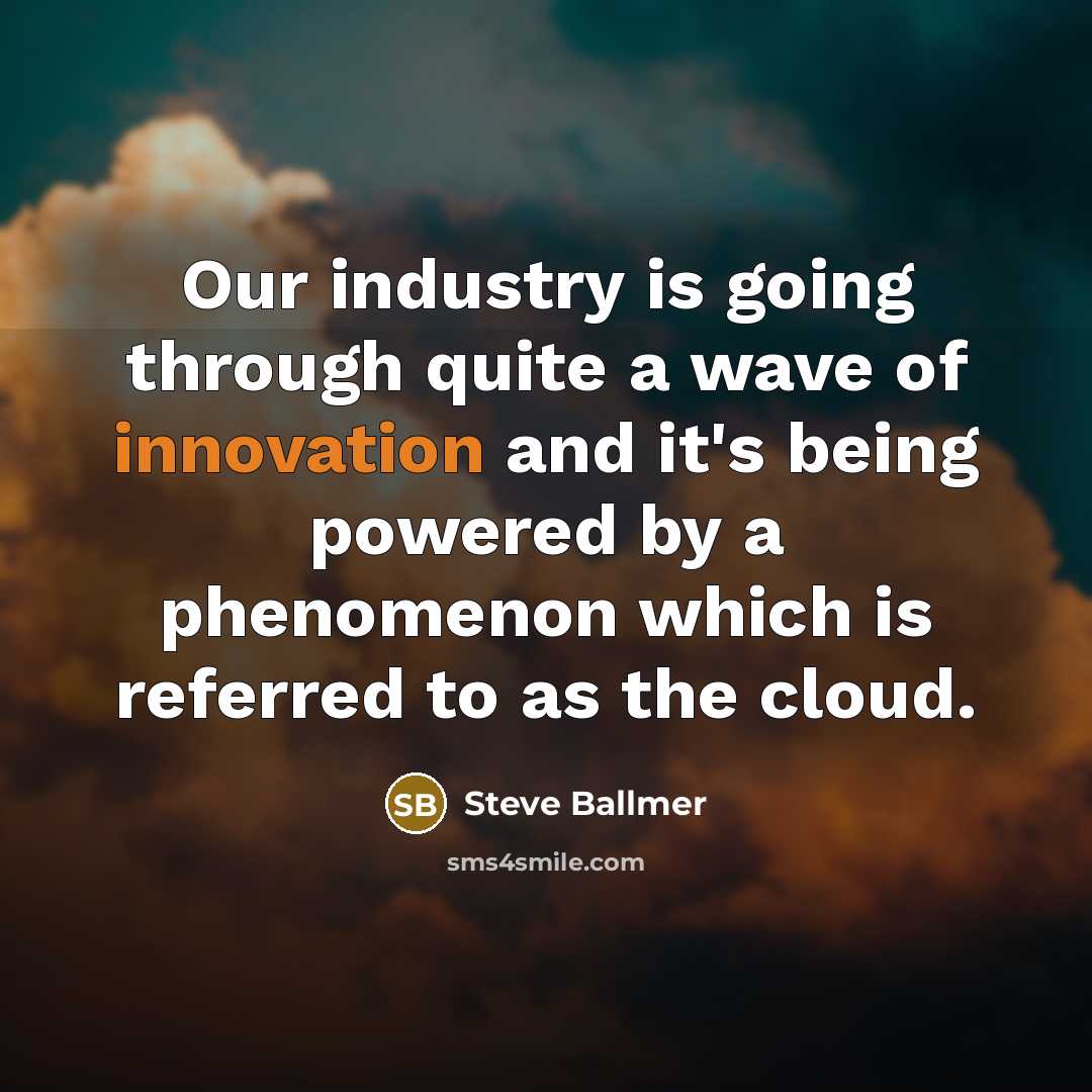 “Our industry is going through quite a wave of innovation…” quote by Steve Ballmer