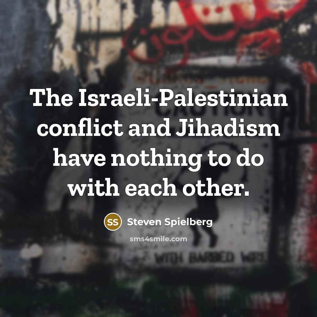 “The Israeli-Palestinian conflict and Jihadism have nothing to do with…” quote by Steven Spielberg