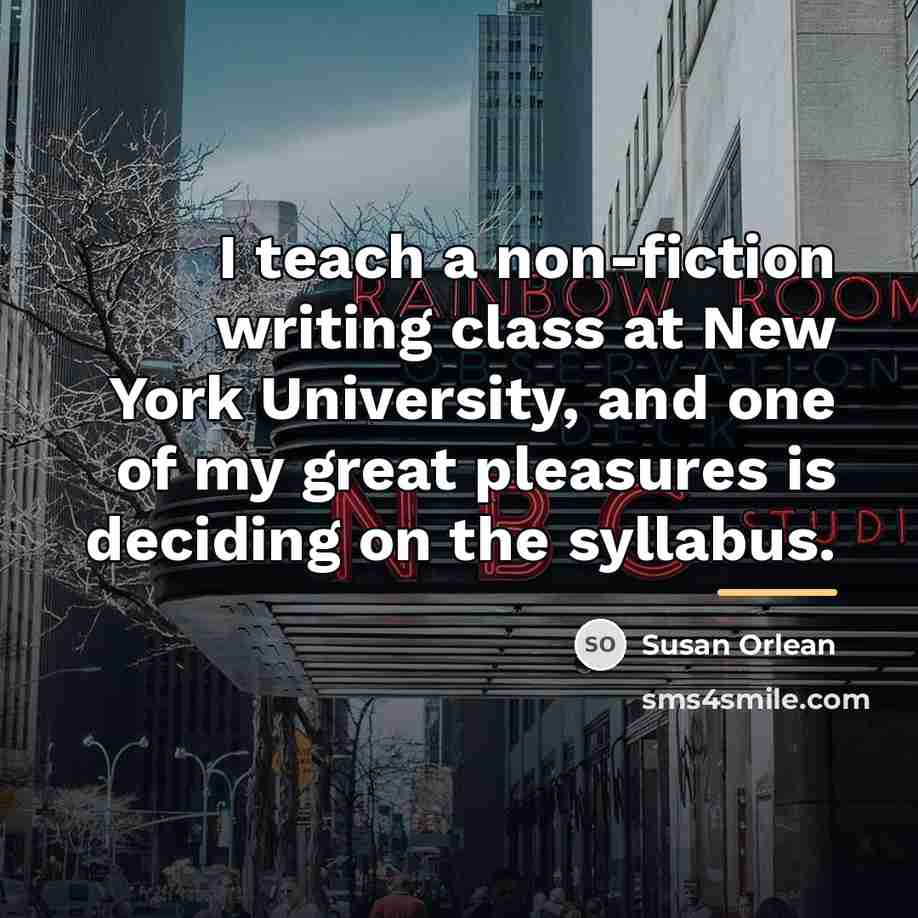 “I teach a non-fiction writing class at New York University,…” quote by Susan Orlean