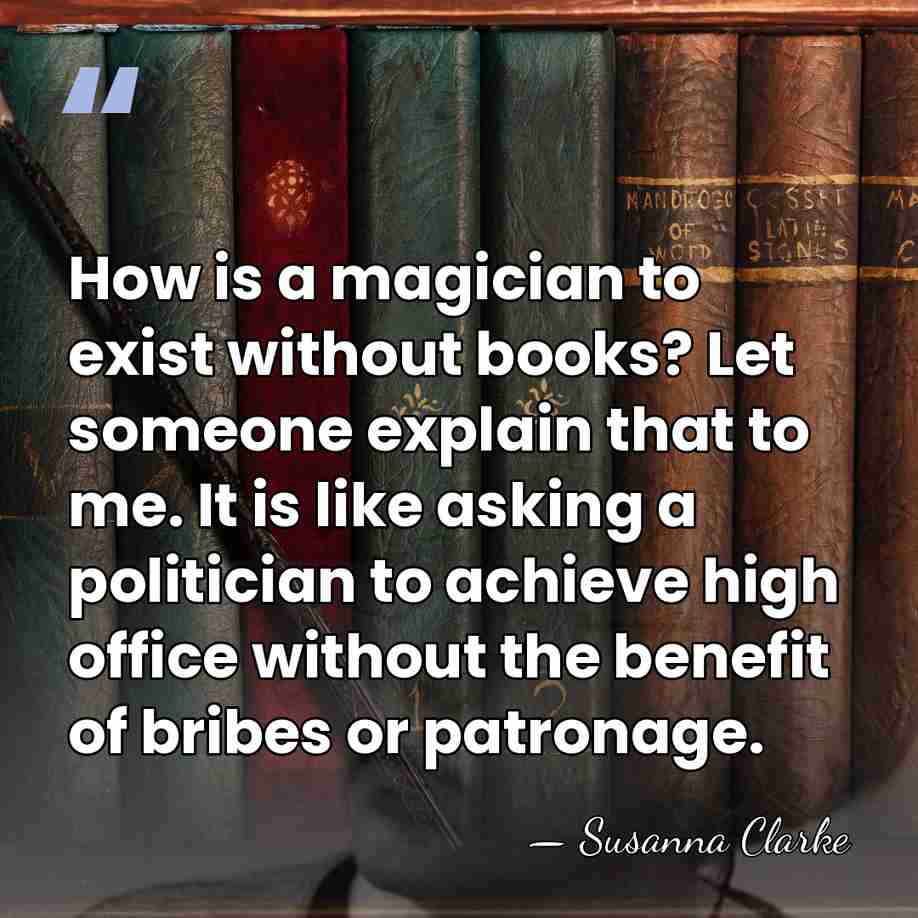 How is a magician to exist without books? Let someone explain that&hellip; - Susanna Clarke
