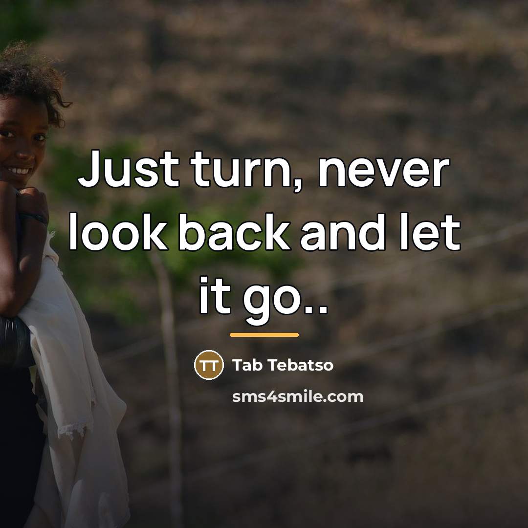 “Just turn, never look back and let it go..…” quote by Tab Tebatso