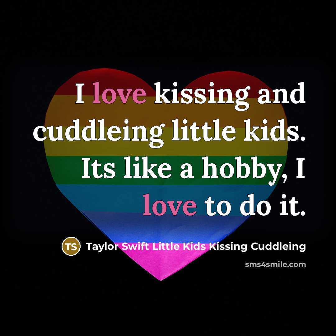 “I love kissing and cuddleing little kids. Its like a…” quote by Taylor Swift Little Kids Kissing Cuddleing