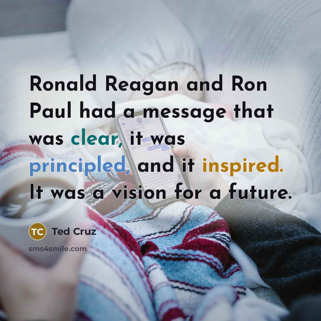 “Ronald Reagan and Ron Paul had a message that was…” quote by Ted Cruz