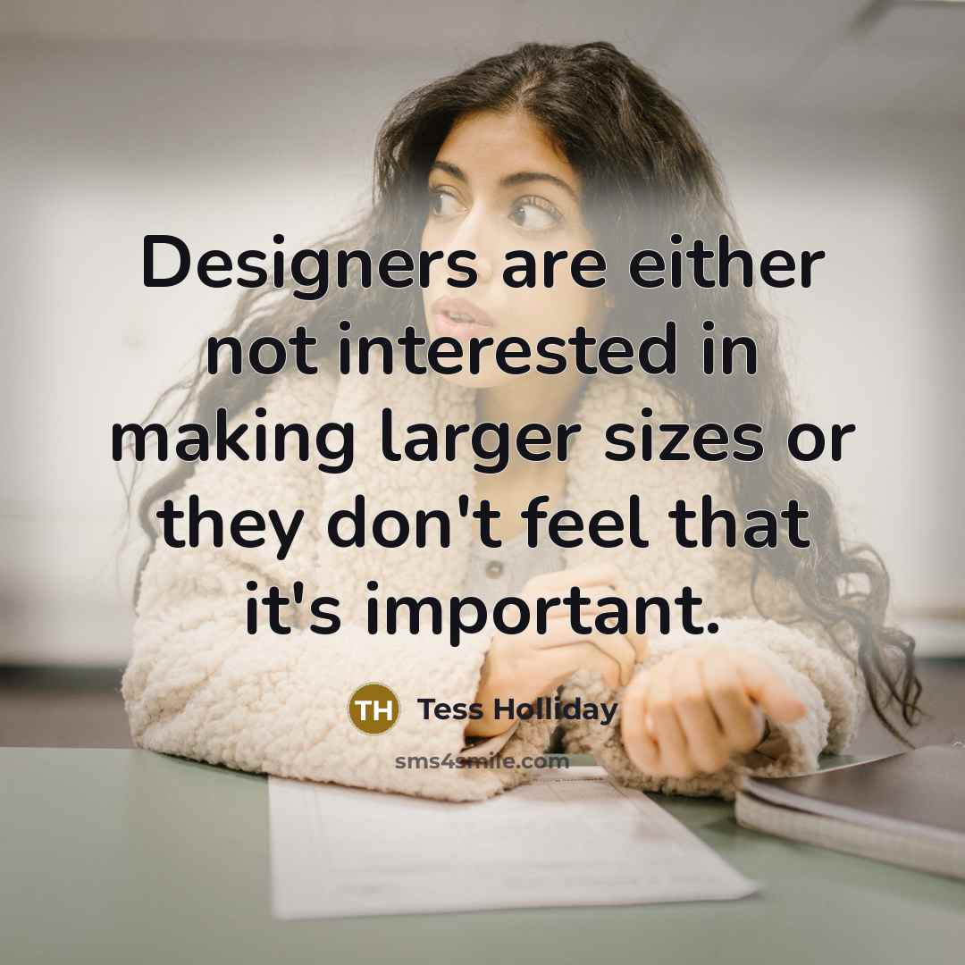 “Designers are either not interested in making larger sizes or…” quote by Tess Holliday