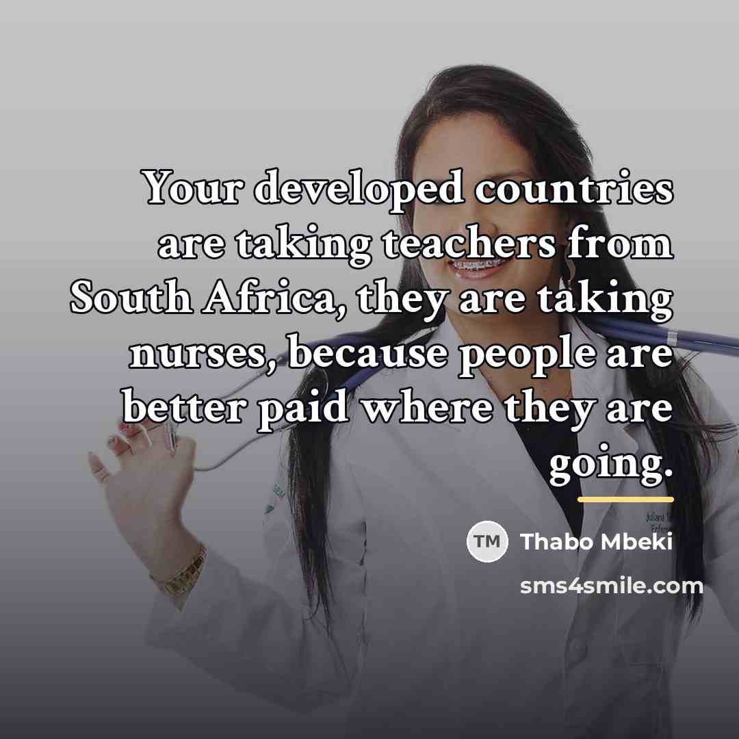 “Your developed countries are taking teachers from South Africa, they…” quote by Thabo Mbeki