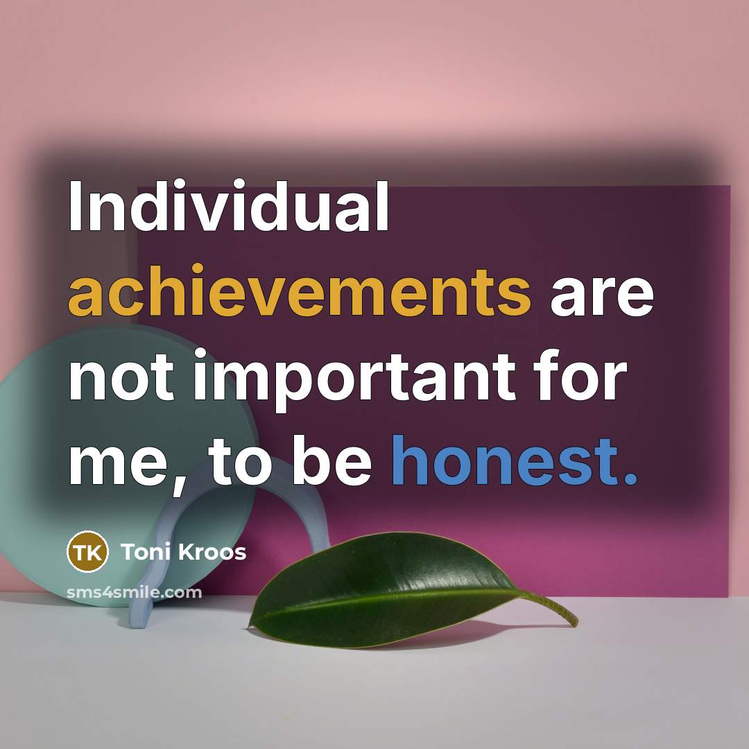 “Individual achievements are not important for me, to be honest.” quote by Toni Kroos