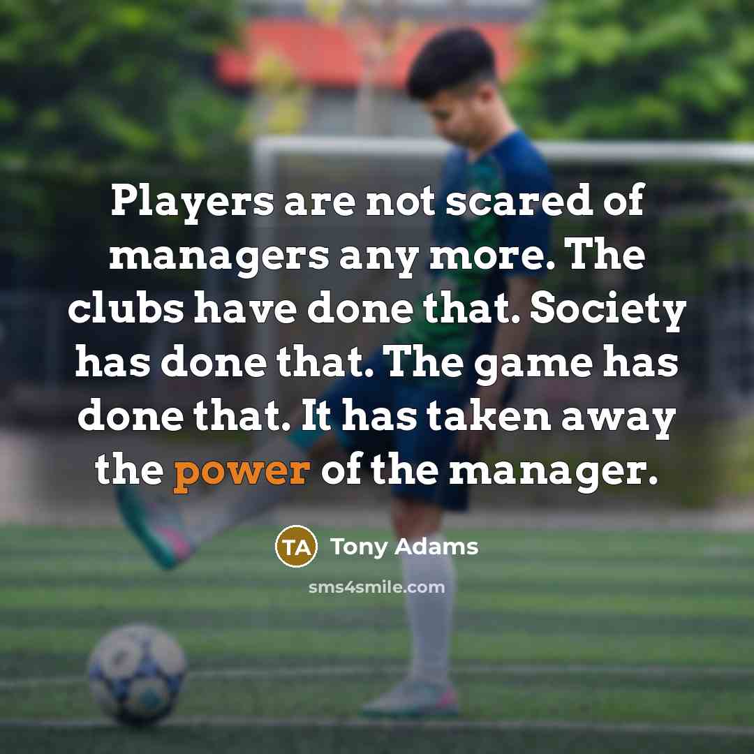 “Players are not scared of managers any more. The clubs…” quote by Tony Adams