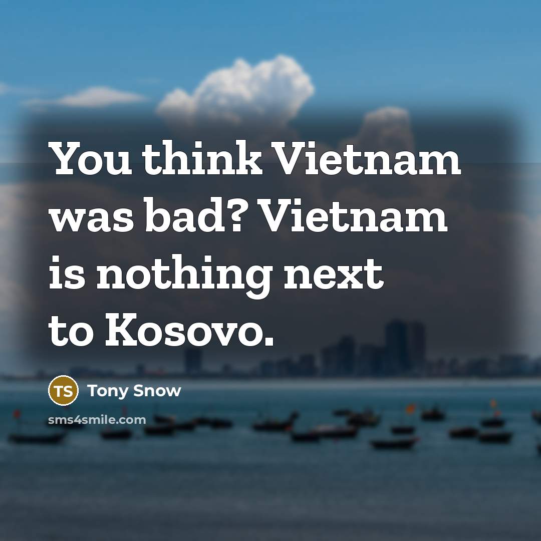 “You think Vietnam was bad? Vietnam is nothing next to…” quote by Tony Snow