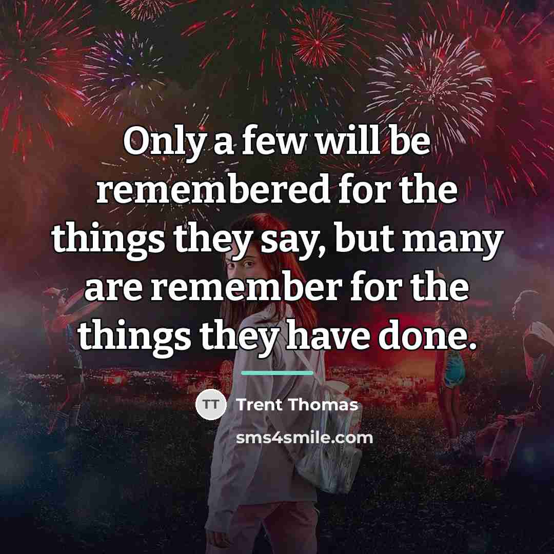 “Only a few will be remembered for the things they…” quote by Trent Thomas