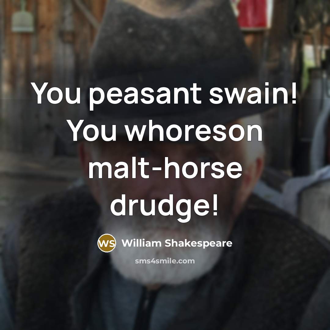 “You peasant swain! You whoreson malt-horse drudge!…” quote by William Shakespeare
