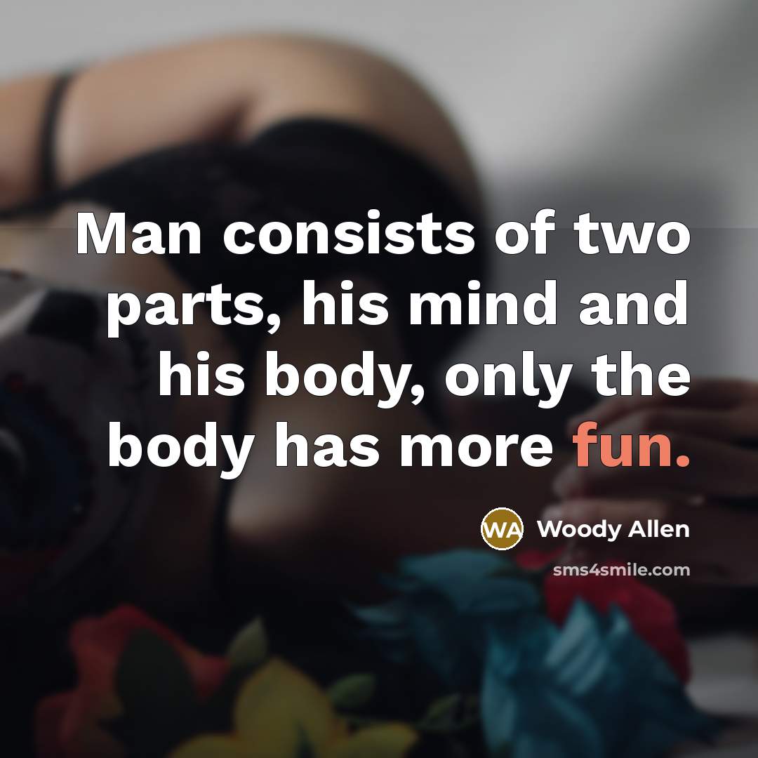 “Man consists of two parts, his mind and his body,…” quote by Woody Allen