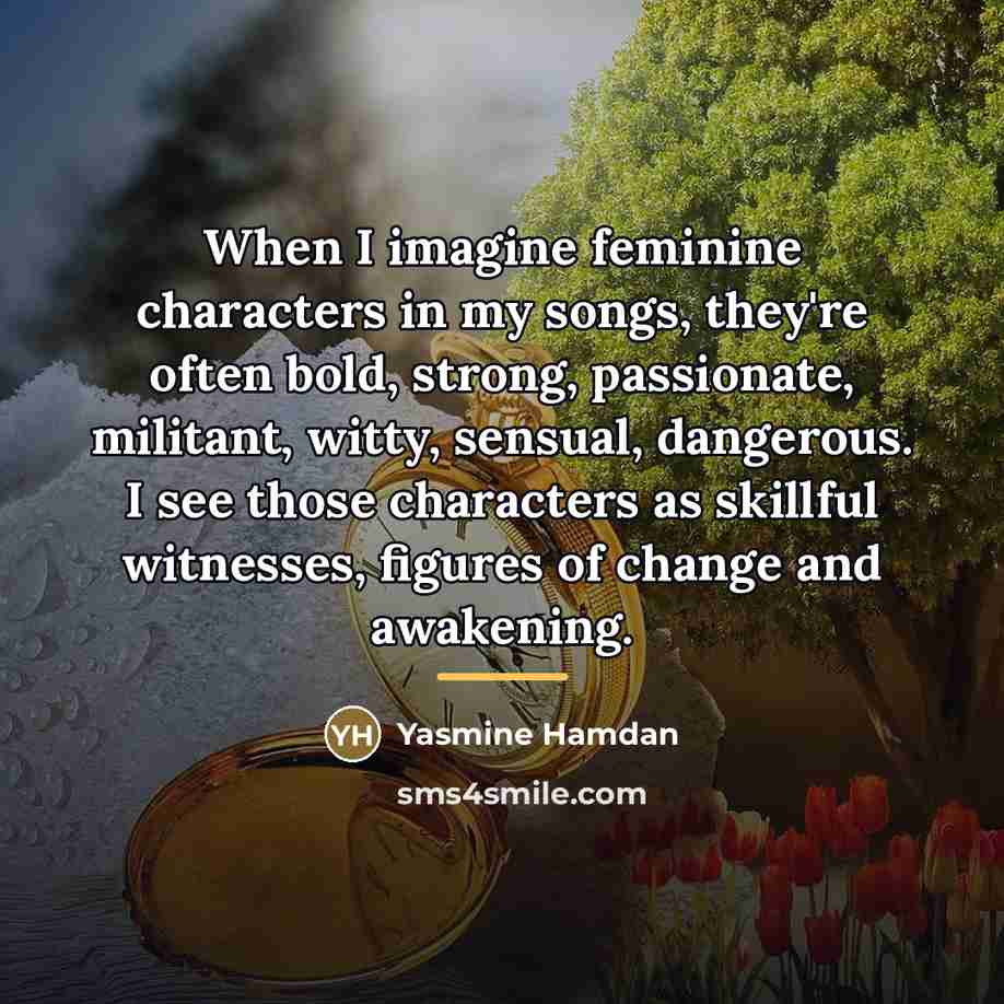 “When I imagine feminine characters in my songs, they're often…” quote by Yasmine Hamdan