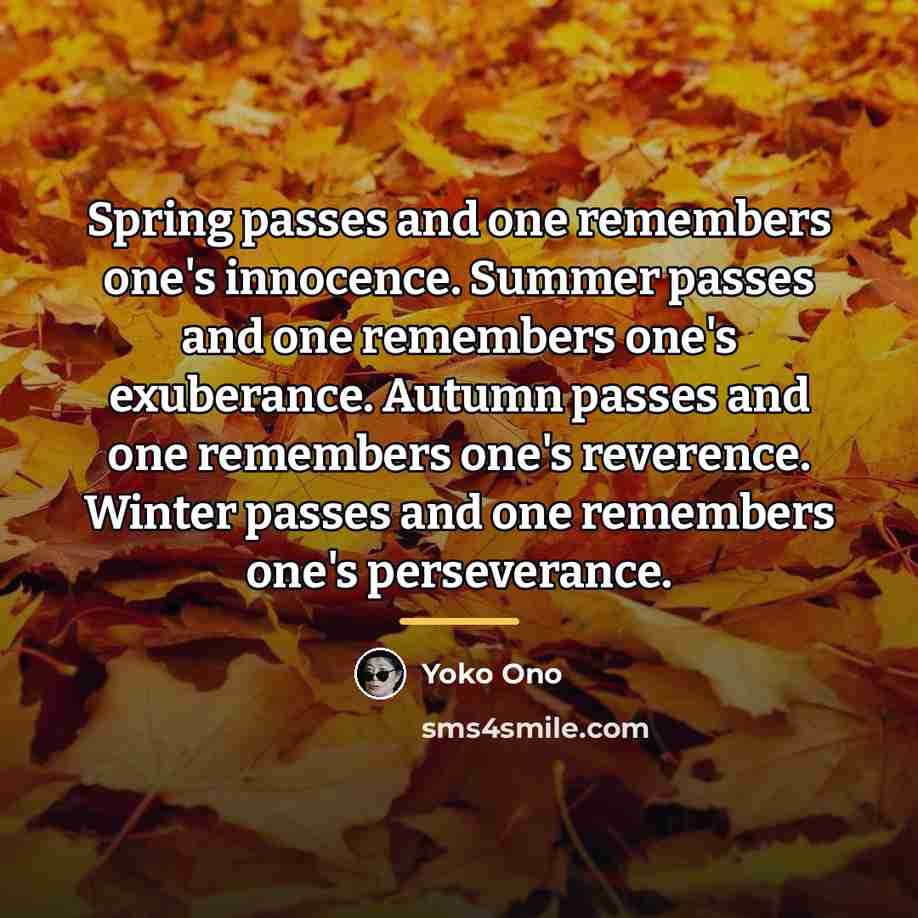 “Spring passes and one remembers one's innocence. Summer passes and…” quote by Yoko Ono